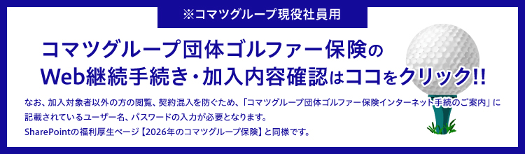 コマツグループ現役社員用　コマツグループ団体ゴルファー保険のWeb継続手続き・加入内容確認はココをクリック!!